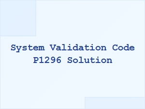 System Validation Code P1296 Solution
