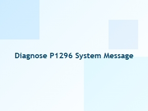 Diagnose P1296 System Message Troubleshooting